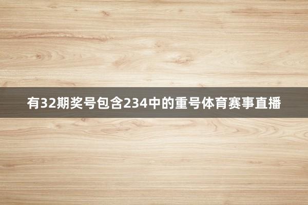 有32期奖号包含234中的重号体育赛事直播