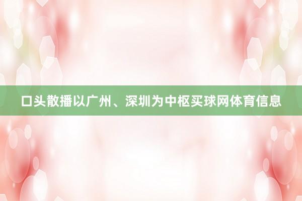 口头散播以广州、深圳为中枢买球网体育信息