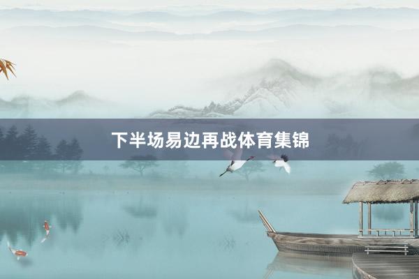 下半场易边再战体育集锦
