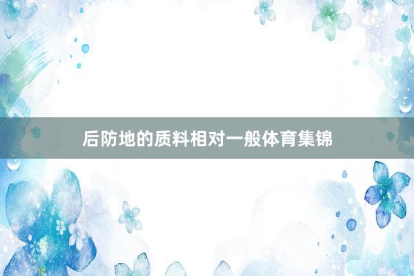 后防地的质料相对一般体育集锦