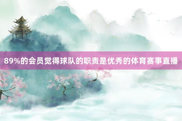89%的会员觉得球队的职责是优秀的体育赛事直播