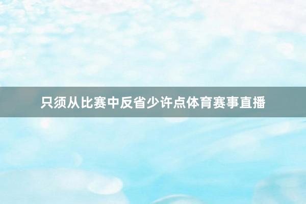 只须从比赛中反省少许点体育赛事直播