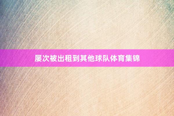 屡次被出租到其他球队体育集锦