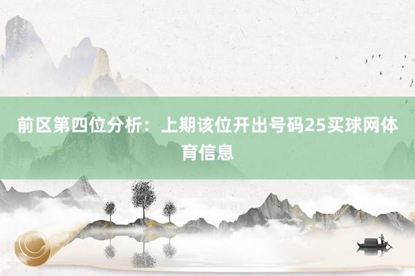 前区第四位分析：上期该位开出号码25买球网体育信息