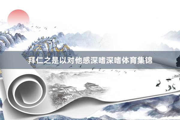 拜仁之是以对他感深嗜深嗜体育集锦