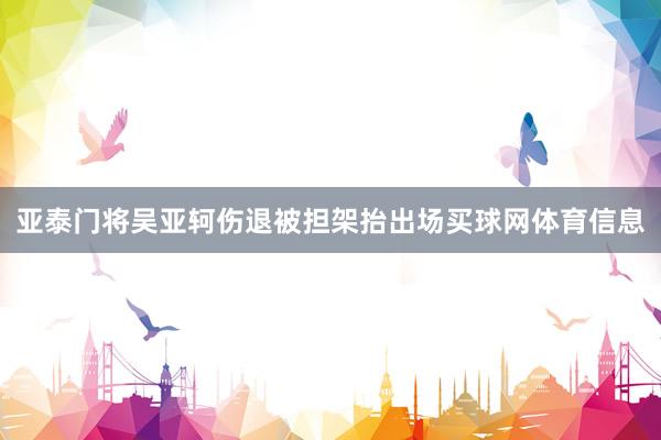 亚泰门将吴亚轲伤退被担架抬出场买球网体育信息