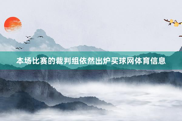 本场比赛的裁判组依然出炉买球网体育信息