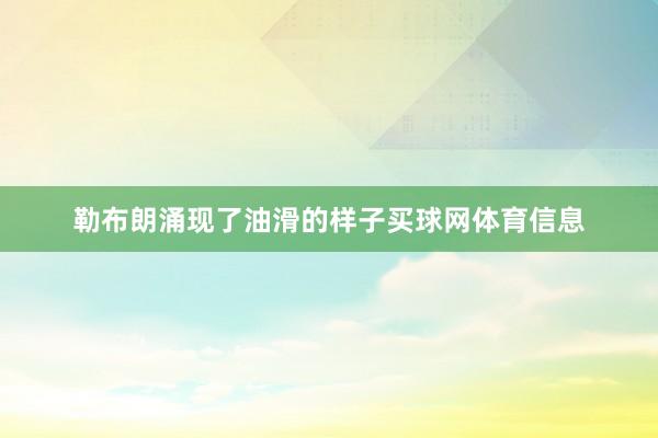 勒布朗涌现了油滑的样子买球网体育信息