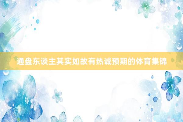 通盘东谈主其实如故有热诚预期的体育集锦