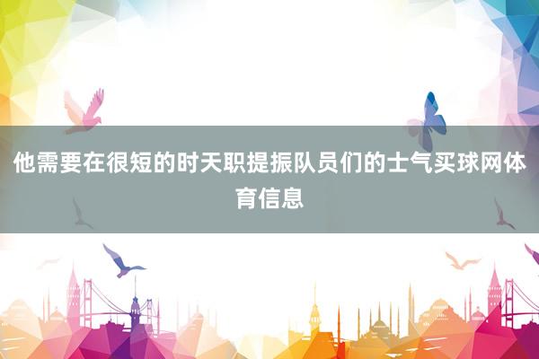 他需要在很短的时天职提振队员们的士气买球网体育信息