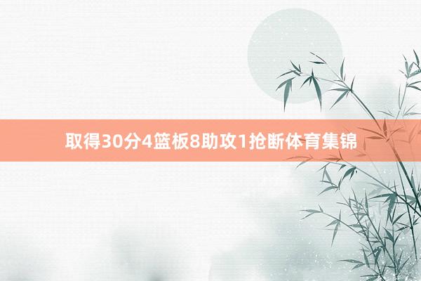 取得30分4篮板8助攻1抢断体育集锦