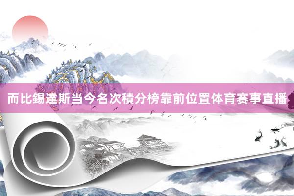 而比錫達斯当今名次積分榜靠前位置体育赛事直播