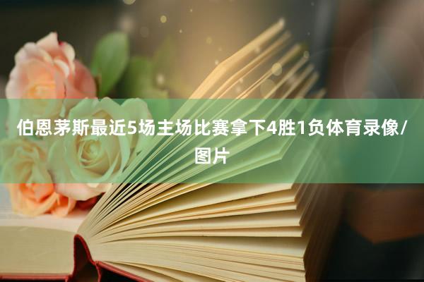 伯恩茅斯最近5场主场比赛拿下4胜1负体育录像/图片