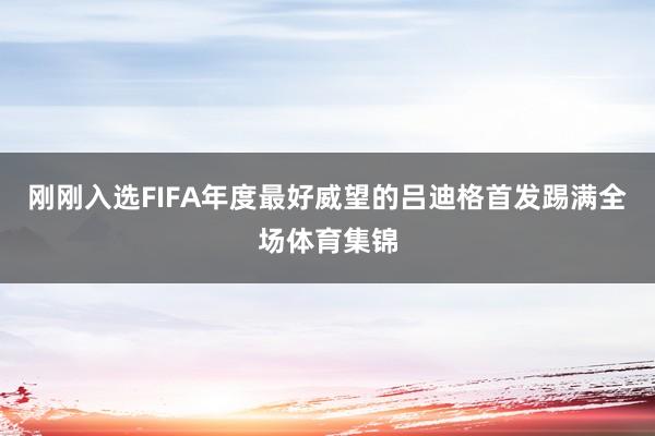 刚刚入选FIFA年度最好威望的吕迪格首发踢满全场体育集锦