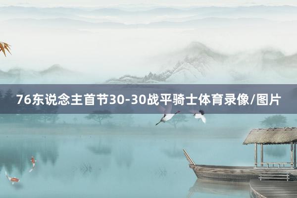 76东说念主首节30-30战平骑士体育录像/图片