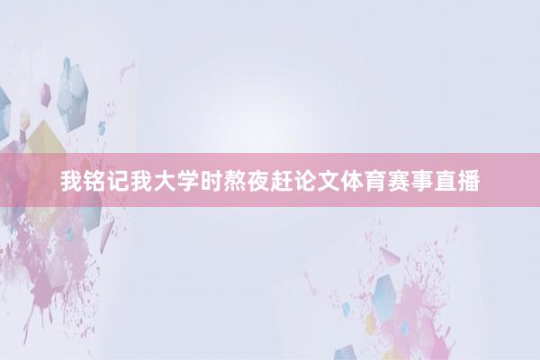 我铭记我大学时熬夜赶论文体育赛事直播