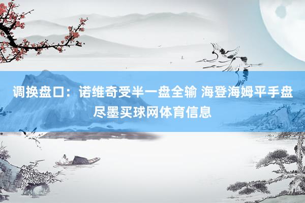 调换盘口：诺维奇受半一盘全输 海登海姆平手盘尽墨买球网体育信