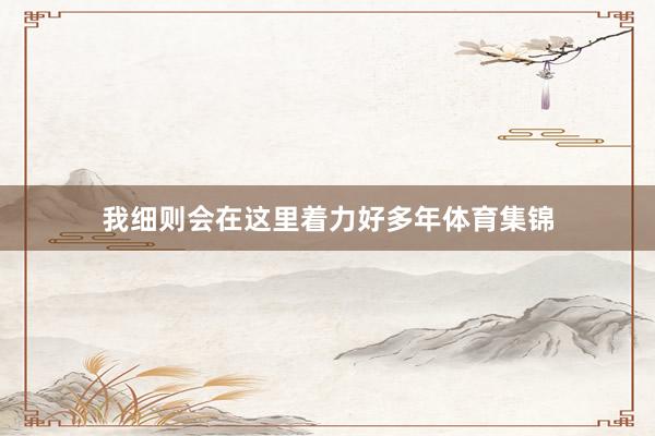 我细则会在这里着力好多年体育集锦