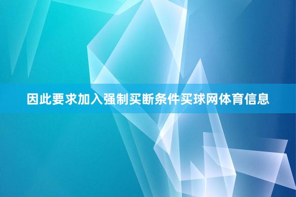 因此要求加入强制买断条件买球网体育信息