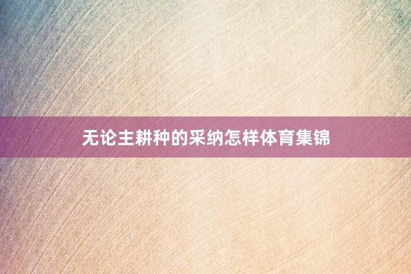 无论主耕种的采纳怎样体育集锦