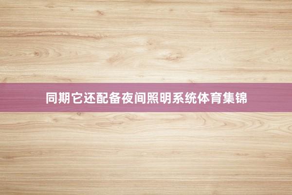 同期它还配备夜间照明系统体育集锦