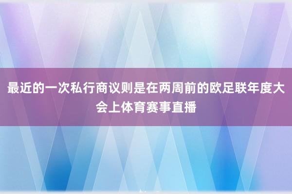 最近的一次私行商议则是在两周前的欧足联年度大会上体育赛事直播