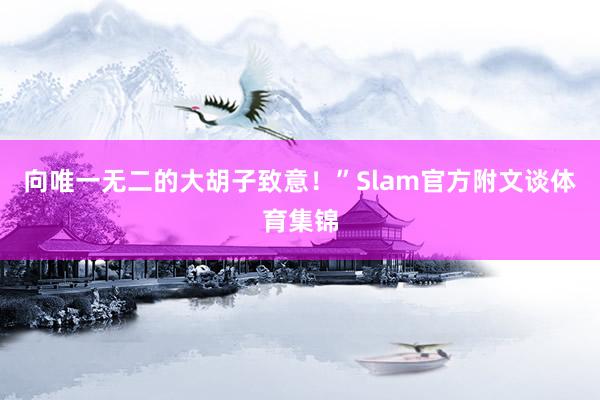 向唯一无二的大胡子致意！”Slam官方附文谈体育集锦