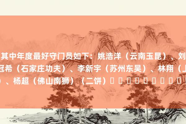 其中年度最好守门员如下：　　姚浩洋（云南玉昆）、刘伟国（辽宁