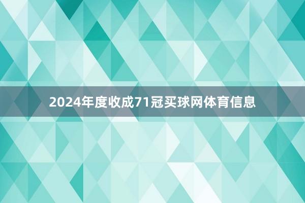 2024年度收成71冠买球网体育信息