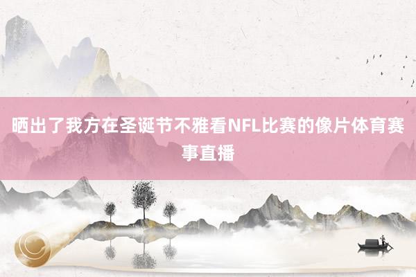 晒出了我方在圣诞节不雅看NFL比赛的像片体育赛事直播