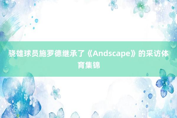 骁雄球员施罗德继承了《Andscape》的采访体育集锦